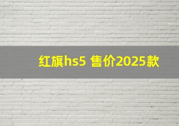 红旗hs5 售价2025款